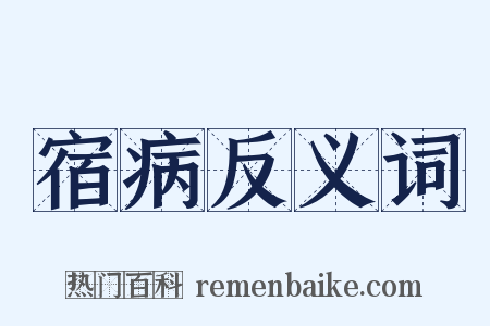宿病反义词是什么意思的图片